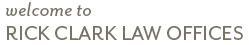 Welcome to Rick Clark Law Offices